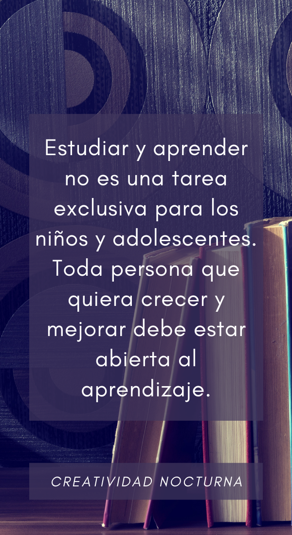 Estudiar y aprender es tarea de todos, no solo de niños y adolescentes.