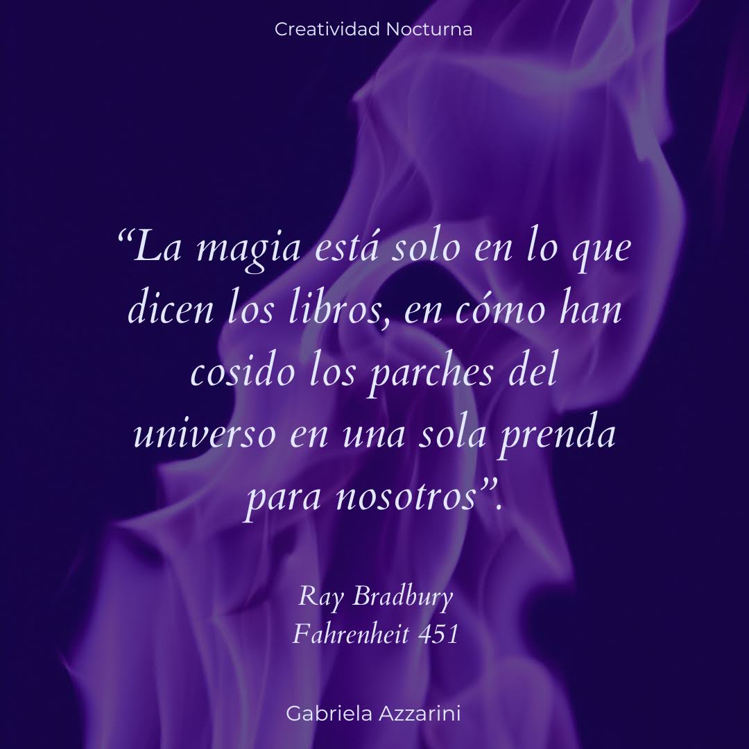 Cita "La magia está solo en lo que dicen los libros, en cómo han cosido los parches del universo en una sola prenda para nosotros" Fahrenheit 451 de Ray Bradbury